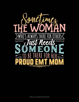 Paperback Sometimes The Woman Who's Always There For The Others Just Needs Someone To Be There For Her Proud EMT Mom: Unruled Composition Book