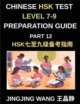 Chinese HSK Test Level 7-9 Preparation Guide (Part 12)-A Beginner's Course to Self-Learn Mandarin Chinese Characters, Words, Vocabulary, Sentences, and Essays with Pinyin