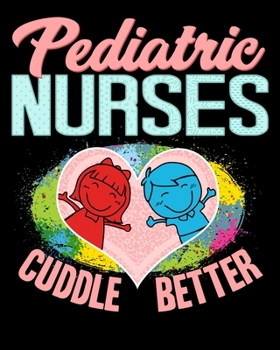 Pediatric Nurses Cuddle Better: Cute Pediatric Nurses Cuddle Better Registered Nursing 2020-2021 Weekly Planner & Gratitude Journal (110 Pages, 8" x ... Moments of Thankfulness & To Do Lists
