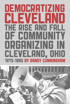Paperback Democratizing Cleveland: The Rise and Fall of Community Organizing in Cleveland, Ohio Book