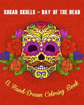 Paperback Sugar Skulls - Day of The Dead: A Hand-Drawn Coloring Book, Advanced Coloring For Men & Women; Stress-Free Designs For Skull Lovers Book