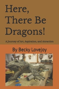 Paperback Here, There Be Dragons!: A Journey of Art, Aspiration, and Attraction Book
