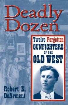 Hardcover Deadly Dozen: Twelve Forgotten Gunfighters of the Old West Book