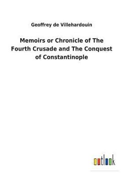 Paperback Memoirs or Chronicle of The Fourth Crusade and The Conquest of Constantinople Book
