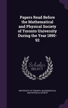 Hardcover Papers Read Before the Mathematical and Physical Society of Toronto University During the Year 1890-92 Book