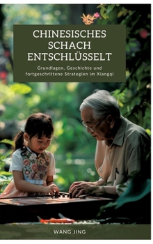 Chinesisches Schach entschlüsselt: Grundlagen, Geschichte und fortgeschrittene Strategien im Xiangqi (German Edition)