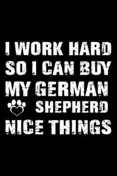 Paperback I Work Hard So I Can Buy My German Shepherd Nice Things: Cute German Shepherd Lined journal Notebook, Great Accessories & Gift Idea for German Shepher Book