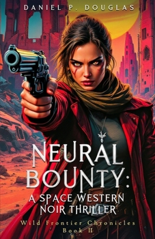 Neural Bounty: A Space Western Noir Thriller: Dark Bounty Hunter Fiction (Wild Frontier Chronicles) - Book #2 of the Wild Frontier Chronicles