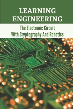 Paperback Learning Engineering: The Electronic Circuit With Cryptography And Robotics: Robotics Engineer Book
