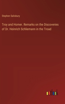 Hardcover Troy and Homer. Remarks on the Discoveries of Dr. Heinrich Schliemann in the Troad Book