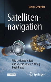 Paperback Satellitennavigation: Wie Sie Funktioniert Und Wie Sie Unseren Alltag Beeinflusst [German] Book