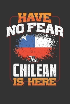 Have No Fear The Chilean Is Here: Chilean Notebook Journal 6x9 Personalized Customized Gift For Chile Student Teacher Proffesor Or for Someone in the Chile Field