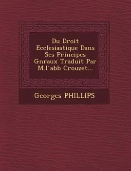 Paperback Du Droit Ecclesiastique Dans Ses Principes G&#65533;n&#65533;raux Traduit Par M.l &#769;abb&#65533; Crouzet... [French] Book