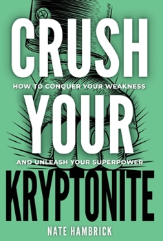 Hardcover Crush Your Kryptonite: How to Conquer Your Weakness and Unleash Your Superpower Book