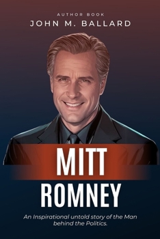 Paperback Mitt Romney: An Inspirational untold story of the Man behind the Politics. Book