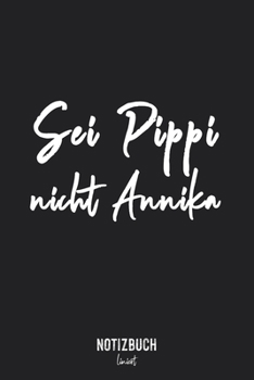 Notizbuch Liniert: Sei Pippi nicht Annika • Notizheft liniert | 120 Seiten (DIN A5 / 15x22cm) Soft Cover | Lustiges und handliches Notizbuch | ... Schreibheft, Tagebuch (German Edition)