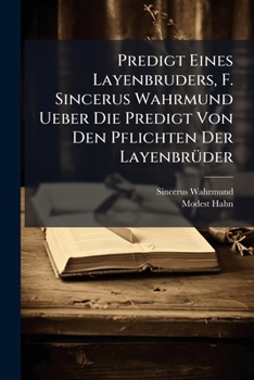 Predigt Eines Layenbruders, F. Sincerus Wahrmund Ueber Die Predigt Von Den Pflichten Der Layenbrüder: Zur Aufnahm Und Zum Flor Aller Layenbrüder...