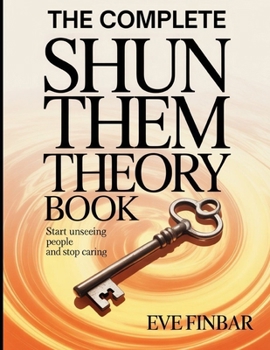 Paperback The Complete Shun Them Theory Book: Start Unseeing People and Stop Caring Book