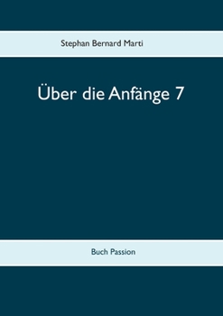 Paperback Über die Anfänge 7: Buch Passion [German] Book