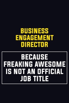 Business Engagement Director Because Freaking Awesome Is Not An Official Job Title: Motivational Career Pride Quote 6x9 Blank Lined Job Inspirational Notebook Journal