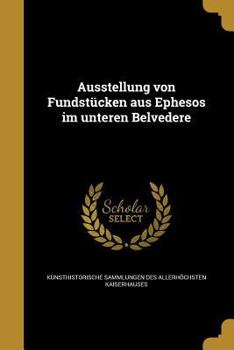 Paperback Ausstellung Von Fundstucken Aus Ephesos Im Unteren Belvedere [German] Book