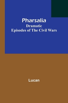 Paperback Pharsalia; Dramatic Episodes of the Civil Wars Book