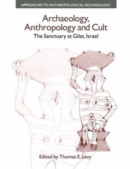 Paperback Archaeology, Anthropology and Cult: The Sanctuary at Gilat, Israel Book