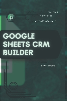 Google Sheets CRM Builder: Your Road from Novice to Skilled Professional
