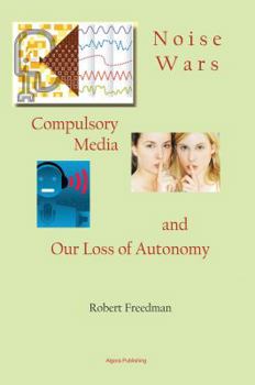 Hardcover Noise Wars: Compulsory Media and Our Loss of Autonomy Book