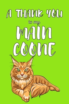 A Thank You To My Main Coone: Perfect Gratitude Journal For All Cat Owner To Cultivate Happiness