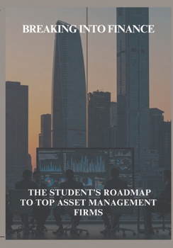 Breaking Into Finance: The Student’s Roadmap to Top Asset Management Firms