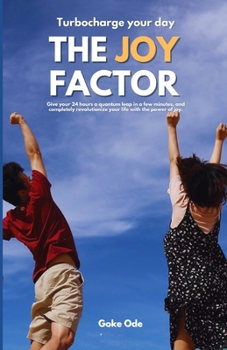 Paperback The Joy Factor: Turbocharge your day. Give your 24 hours a quantum leap in a few minutes, and completely revolutionize your life with the power of joy Book