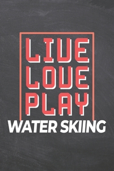 Live Love Play Water Skiing: Water Skiing Notebook, Planner or Journal | Size 6 x 9 | 110 Dot Grid Pages | Office Equipment, Supplies & Gear |Funny Water Skiing Gift Idea for Christmas or Birthday