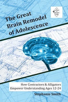 Paperback The Great Brain Remodel of Adolescence: How Contractors & Alligators Empower Understanding Ages 12-24 Book