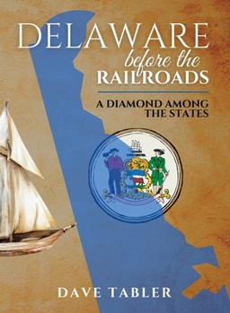 Delaware Before the Railroads: A Diamond Among the States - Book #1 of the Delaware History Overview