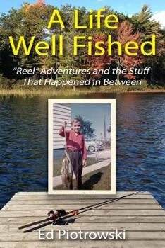 Paperback A Life Well Fished: Reel Adventures and the Stuff That Happened in Between Book