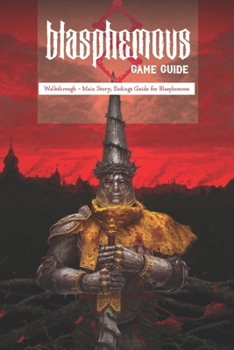 Paperback Blasphemous Game Guide: Walkthrough - Main Story, Endings Guide for Blasphemous Book