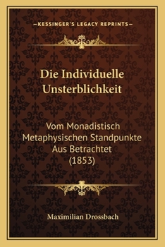 Paperback Die Individuelle Unsterblichkeit: Vom Monadistisch Metaphysischen Standpunkte Aus Betrachtet (1853) [German] Book
