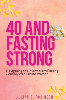 Paperback 40 And Fasting Strong: Navigating The Intermittent Fasting Journey As A Midlife Woman [Large Print] Book