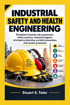 INDUSTRIAL SAFETY AND HEALTH ENGINEERING: Workplace hazards, risk assessment, safety systems, industrial hygiene, emergency planning, accident prevention, and worker protection