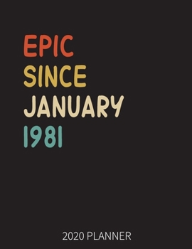 Epic Since January 1981 2020 Planner: 39th Birthday 2020 Weekly Planner Includes Daily Planner & Monthly Overview Personal Organizer With 2020 Calendar 8.5x11 Inch White Paper