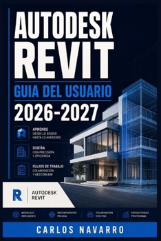 Autodesk Revit Guia del Usuario 2026-2027: Domine el Modelado BIM Paso a Paso: Herramientas, Flujos de Trabajo y Tecnicas Profesionales para Arquitectos, Ingenieros y Constructores (Spanish Edition)