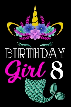 Birthday Girl 8: Mermaid Unicorn Journal Girls Kids Women To Write In For 8 Year Old Girl - 6x9 Unique Diary - 120 Blank ... - Happy 8th Birthday Gift Composition Book.