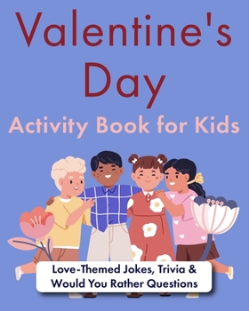 Valentine's Day Activity Book for Kids: Love-Themed Jokes, Trivia & Would You Rather Questions