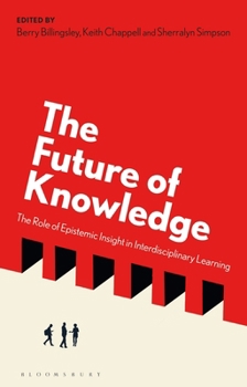 Hardcover The Future of Knowledge: The Role of Epistemic Insight in Interdisciplinary Learning Book