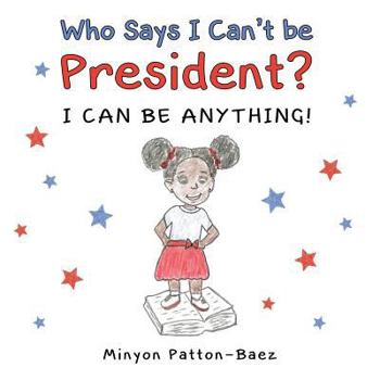 Paperback Who Says I Can't Be President?: I Can Be Anything! Book