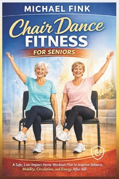 Chair Dance Fitness for Seniors: A Safe, Low-Impact Home Workout Plan to Improve Balance, Mobility, Circulation, and Energy After 60