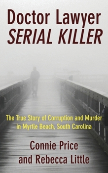 Doctor Lawyer Serial Killer: The True Story of Corruption and Murder in Myrtle Beach, South Carolina