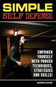 Paperback Simple Self Defense: Empower Yourself with Proven Techniques, Strategies and Skills! Book