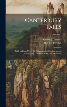 Hardcover Canterbury Tales; With an Essay Upon his Language and Versification, an Introductory Discourse, Notes, and a Glossary; Volume 3 Book